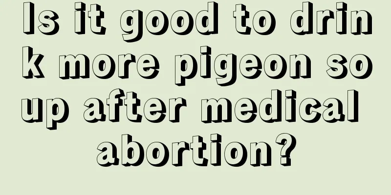 Is it good to drink more pigeon soup after medical abortion?