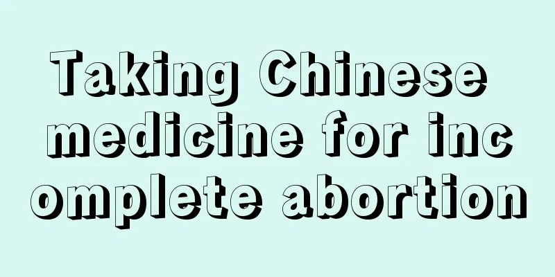 Taking Chinese medicine for incomplete abortion