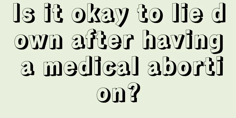 Is it okay to lie down after having a medical abortion?