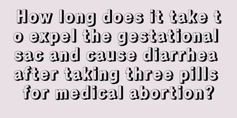 How long does it take to expel the gestational sac and cause diarrhea after taking three pills for medical abortion?