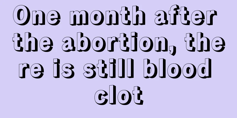 One month after the abortion, there is still blood clot