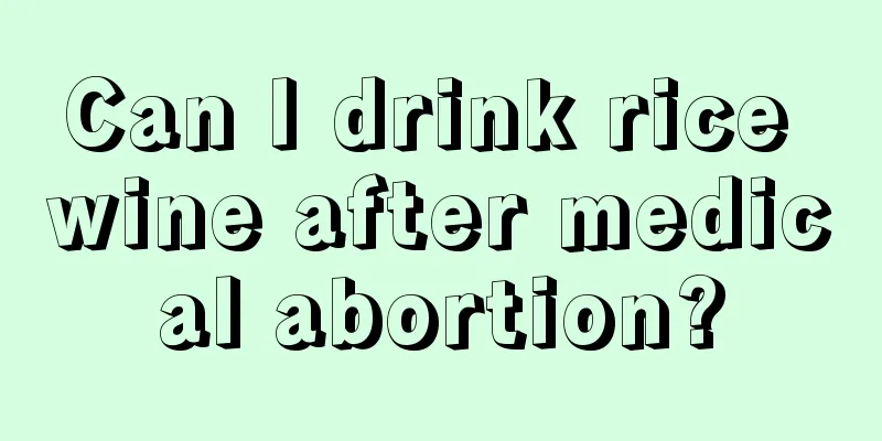 Can I drink rice wine after medical abortion?