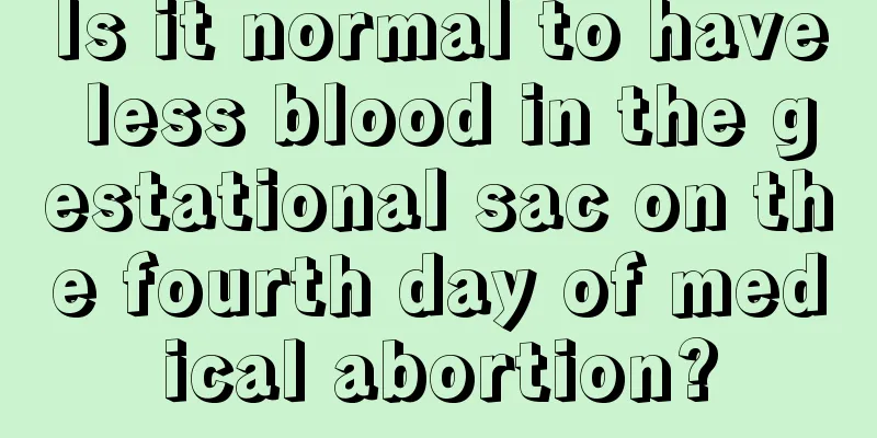 Is it normal to have less blood in the gestational sac on the fourth day of medical abortion?