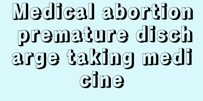 Medical abortion premature discharge taking medicine