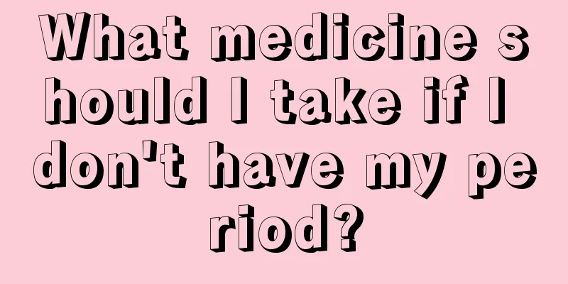 What medicine should I take if I don't have my period?