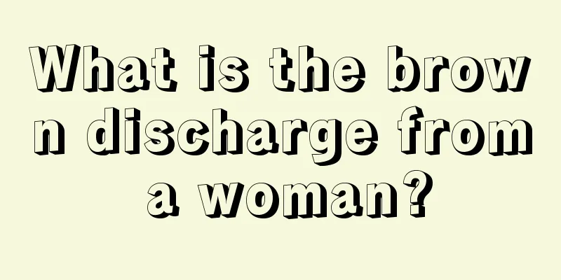 What is the brown discharge from a woman?