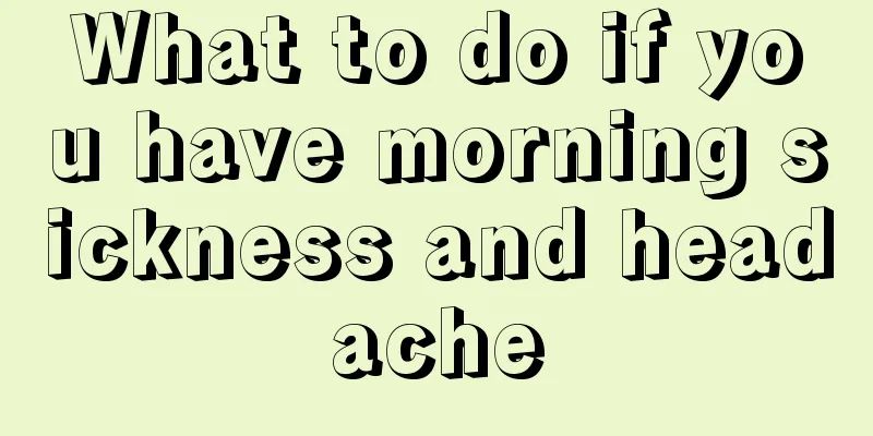 What to do if you have morning sickness and headache