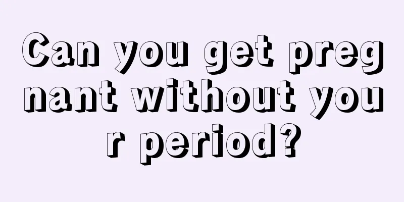 Can you get pregnant without your period?