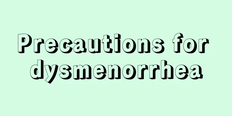 Precautions for dysmenorrhea