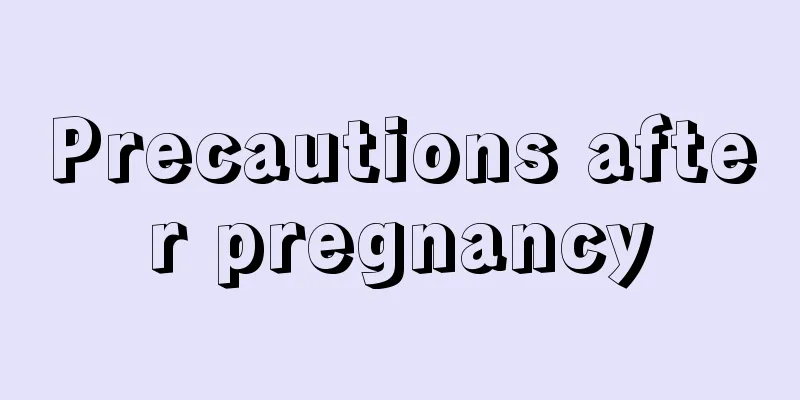 Precautions after pregnancy