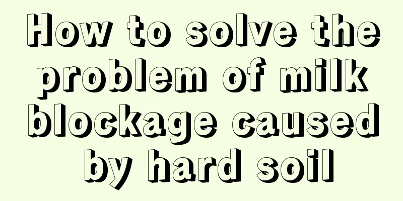 How to solve the problem of milk blockage caused by hard soil