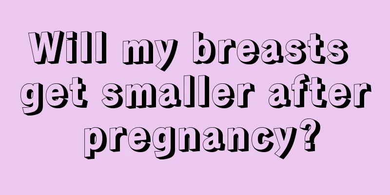 Will my breasts get smaller after pregnancy?