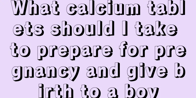 What calcium tablets should I take to prepare for pregnancy and give birth to a boy