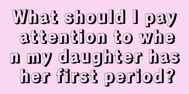 What should I pay attention to when my daughter has her first period?