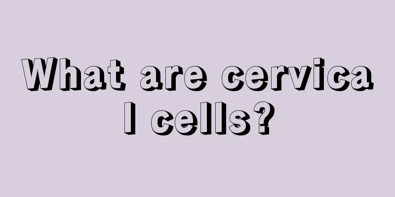 What are cervical cells?