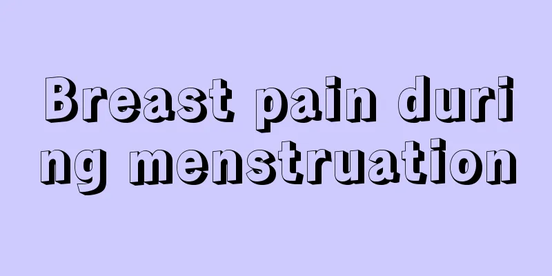 Breast pain during menstruation