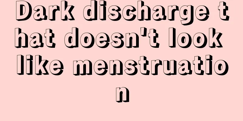 Dark discharge that doesn't look like menstruation