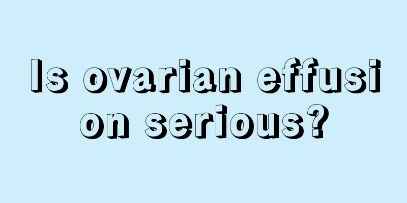 Is ovarian effusion serious?