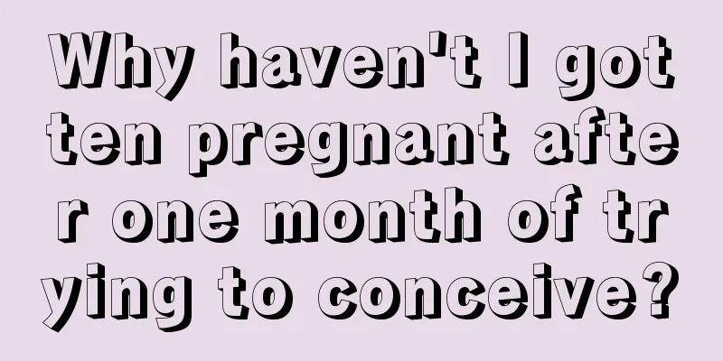 Why haven't I gotten pregnant after one month of trying to conceive?