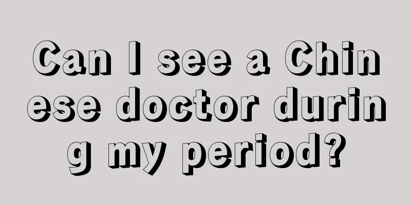 Can I see a Chinese doctor during my period?