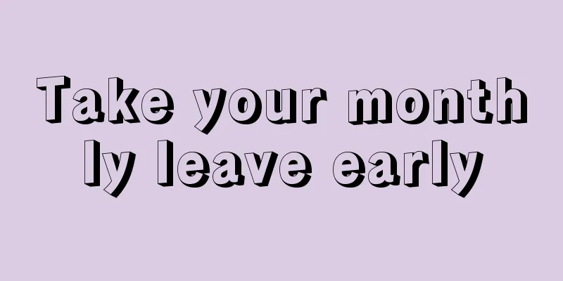 Take your monthly leave early