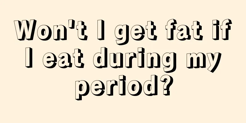 Won't I get fat if I eat during my period?