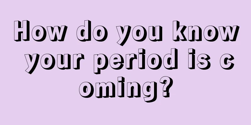 How do you know your period is coming?