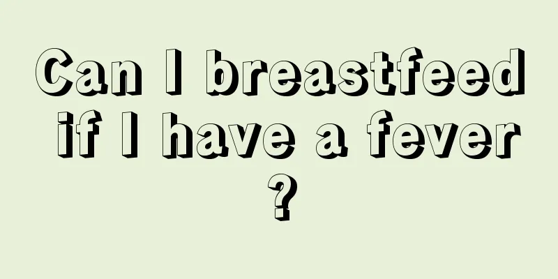 Can I breastfeed if I have a fever?