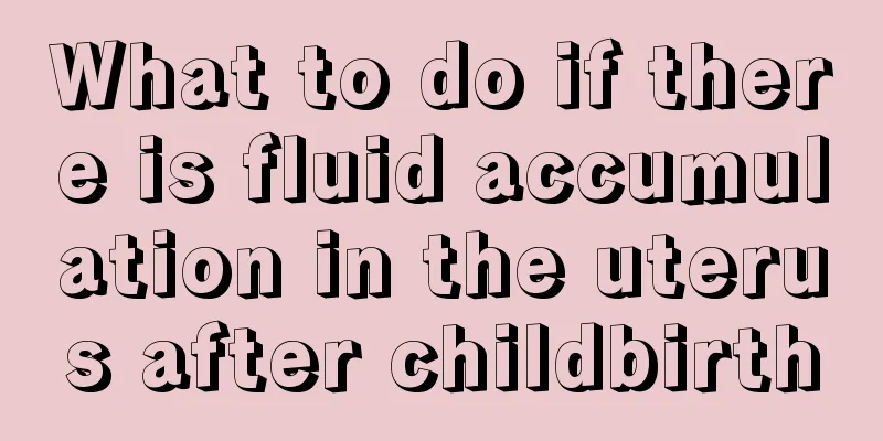 What to do if there is fluid accumulation in the uterus after childbirth