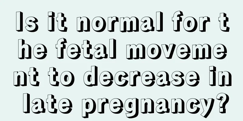 Is it normal for the fetal movement to decrease in late pregnancy?