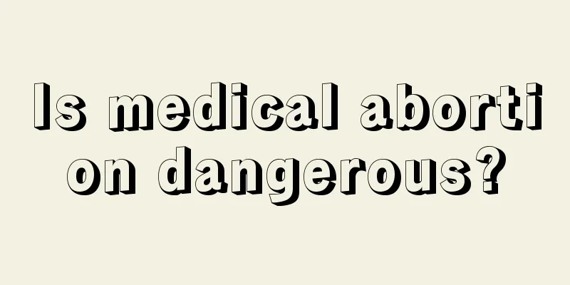 Is medical abortion dangerous?