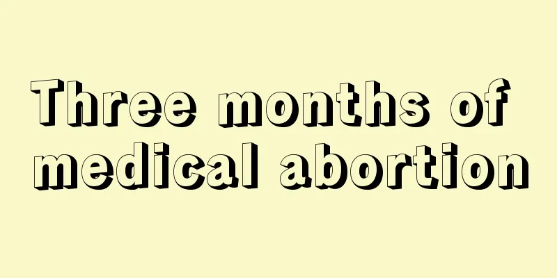 Three months of medical abortion