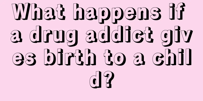 What happens if a drug addict gives birth to a child?