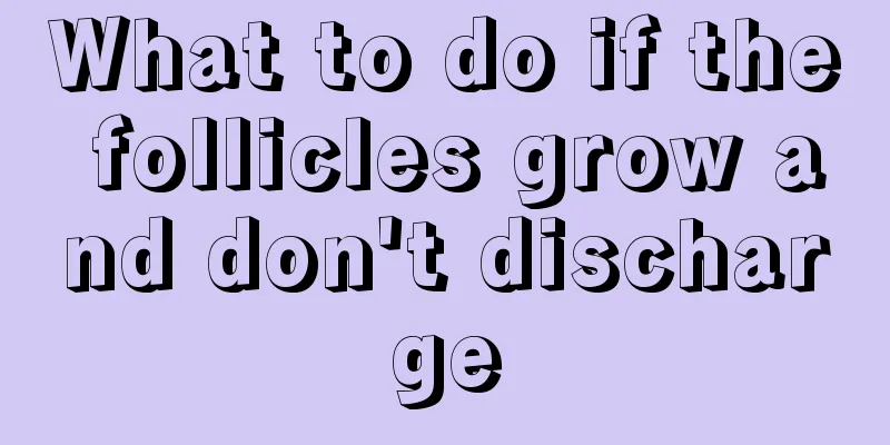 What to do if the follicles grow and don't discharge