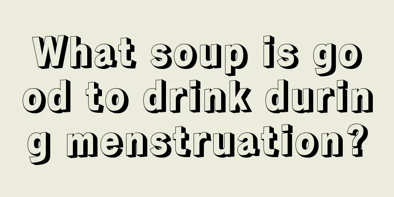 What soup is good to drink during menstruation?