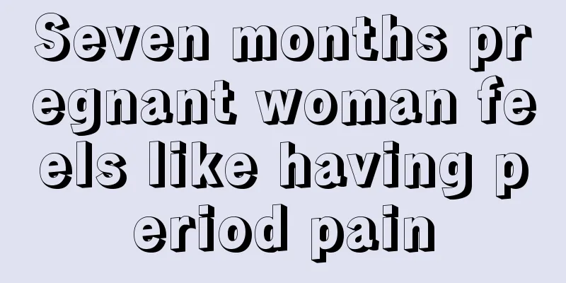 Seven months pregnant woman feels like having period pain