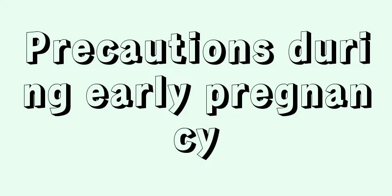 Precautions during early pregnancy