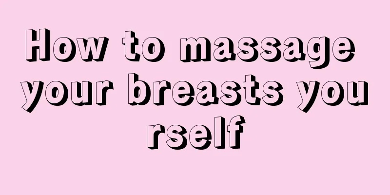 How to massage your breasts yourself