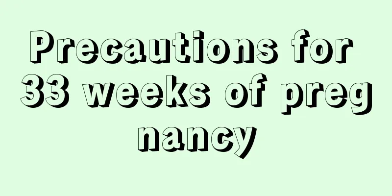 Precautions for 33 weeks of pregnancy