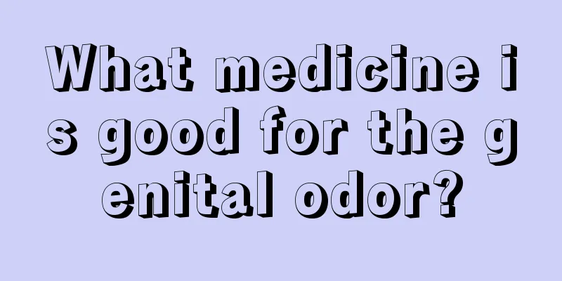 What medicine is good for the genital odor?