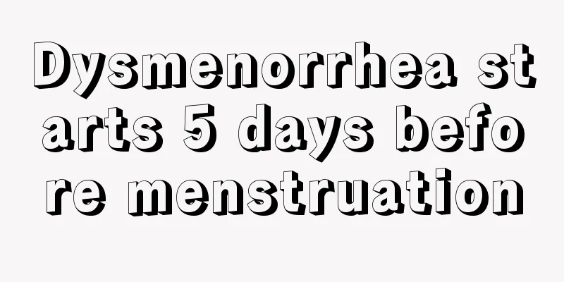 Dysmenorrhea starts 5 days before menstruation