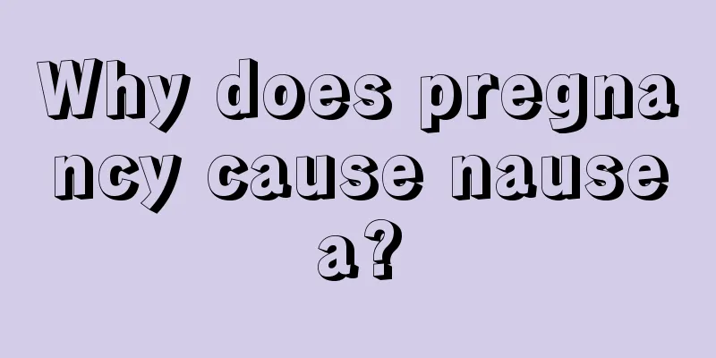 Why does pregnancy cause nausea?