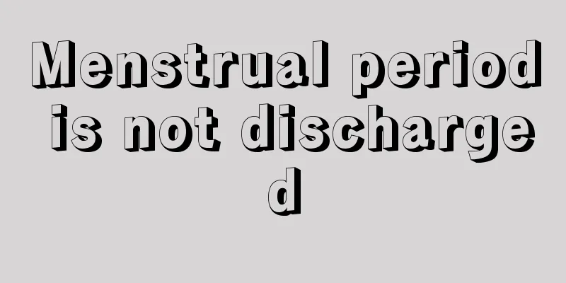 Menstrual period is not discharged