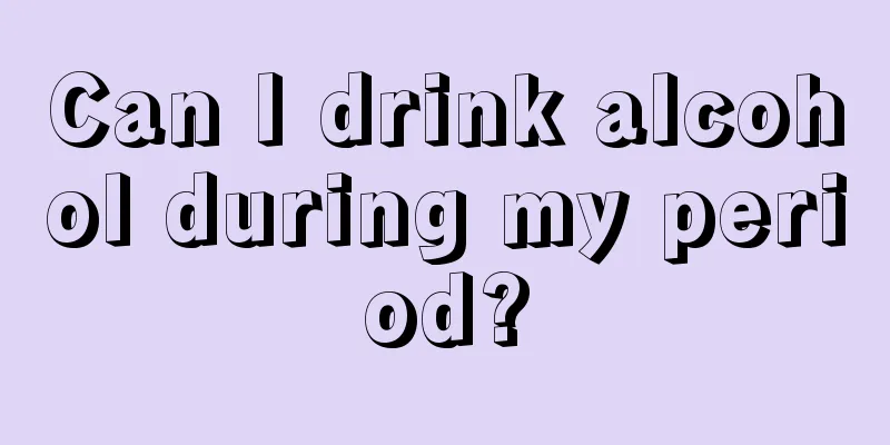 Can I drink alcohol during my period?