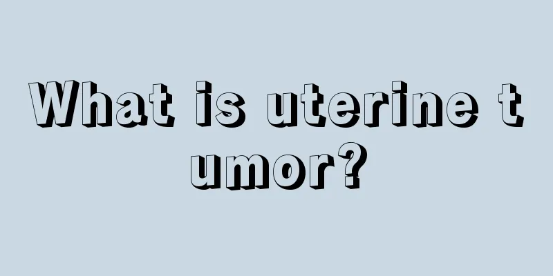 What is uterine tumor?