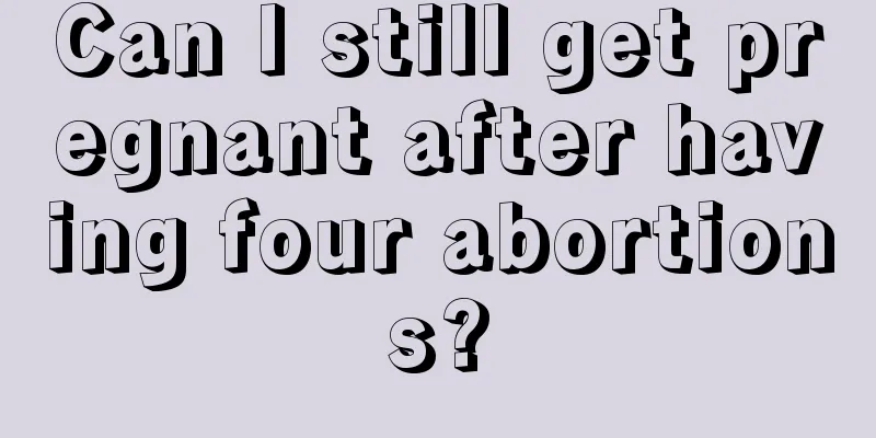 Can I still get pregnant after having four abortions?