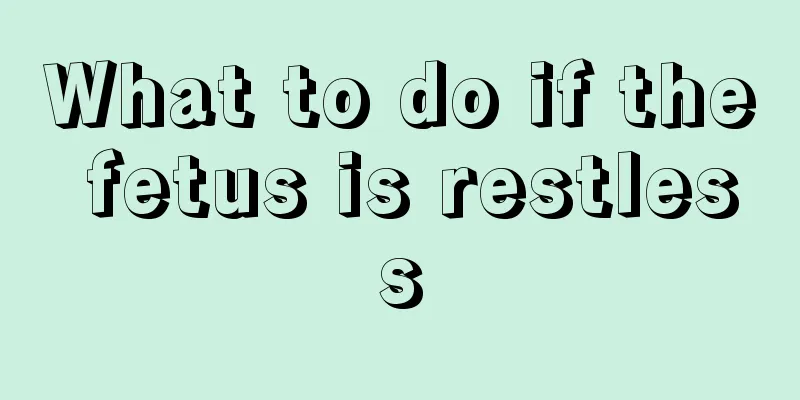 What to do if the fetus is restless