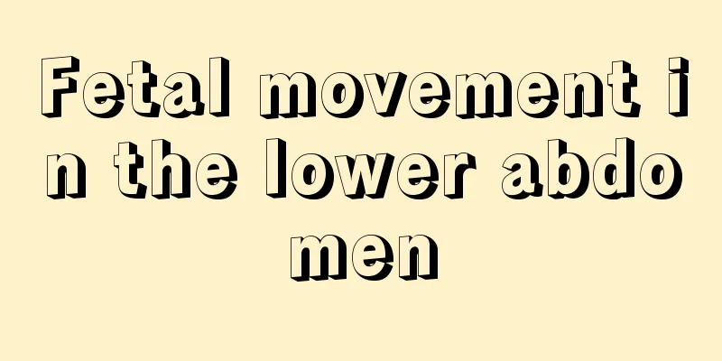 Fetal movement in the lower abdomen