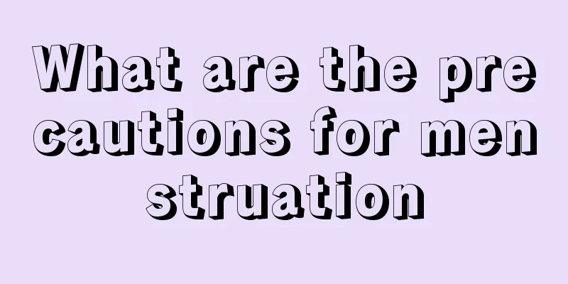 What are the precautions for menstruation