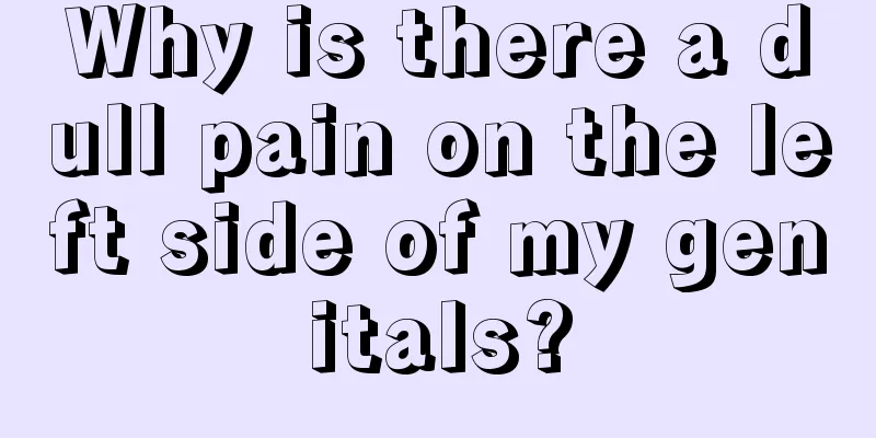 Why is there a dull pain on the left side of my genitals?